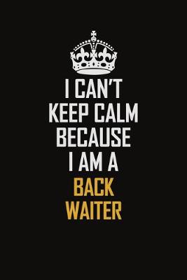 Book cover for I Can't Keep Calm Because I Am A Back Waiter