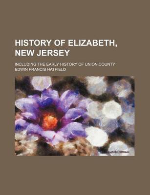 Book cover for History of Elizabeth, New Jersey; Including the Early History of Union County