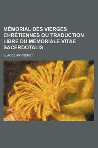 Cover of Memorial Des Vierges Chretiennes Ou Traduction Libre Du Memoriale Vitae Sacerdotalis