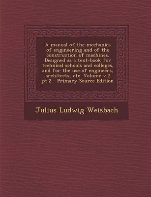 Book cover for A Manual of the Mechanics of Engineering and of the Construction of Machines. Designed as a Text-Book for Technical Schools and Colleges, and for the Use of Engineers, Architects, Etc. Volume V.2 PT.2 - Primary Source Edition