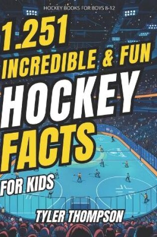 Cover of Hockey Books for Boys 8-12 1.251 Incredible & Fun Hockey Facts for Kids