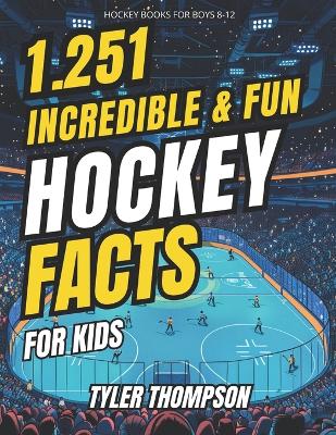 Book cover for Hockey Books for Boys 8-12 1.251 Incredible & Fun Hockey Facts for Kids