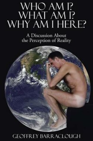 Cover of Who Am I? What Am I? Why Am I here?