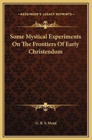 Cover of Some Mystical Experiments On The Frontiers Of Early Christendom