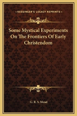 Book cover for Some Mystical Experiments On The Frontiers Of Early Christendom