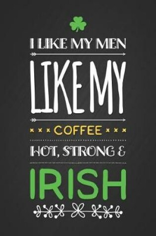 Cover of I Like My Men Like My Coffee Hot Strong & Irish