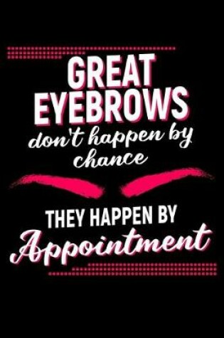 Cover of Great Eyebrows Don't Happen By Chance They Happen By Appointment