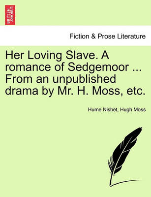 Book cover for Her Loving Slave. a Romance of Sedgemoor ... from an Unpublished Drama by Mr. H. Moss, Etc.