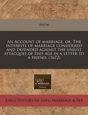 Book cover for An Account of Marriage, Or, the Interests of Marriage Considered and Defended Against the Unjust Attacques of This Age in a Letter to a Friend. (1672)