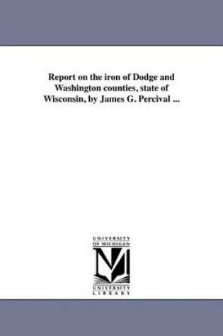 Cover of Report on the Iron of Dodge and Washington Counties, State of Wisconsin, by James G. Percival ...