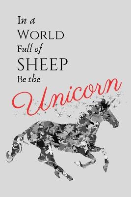Book cover for In A World Full Of Sheep Be The Unicorn