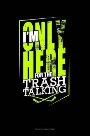 Cover of I'm Only Here for the Trash Talking