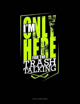 Cover of I'm Only Here for the Trash Talking