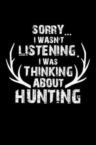 Cover of Sorry... I Wasn't Listening I Was Thinking About Hunting