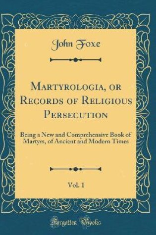 Cover of Martyrologia, or Records of Religious Persecution, Vol. 1