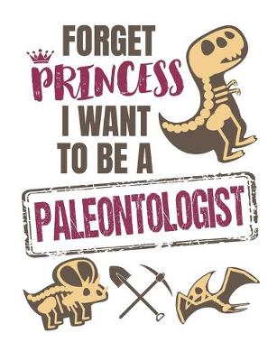 Book cover for Forget Princess I Want to Be a Paleontologist