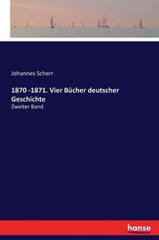 Cover of 1870 -1871. Vier Bücher deutscher Geschichte