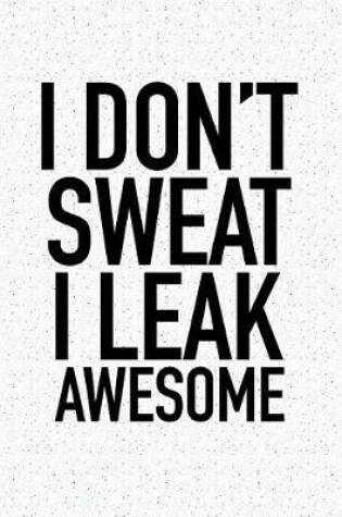 Cover of I Don't Sweat I Leak Awesome