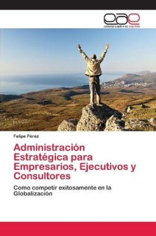 Cover of Administración Estratégica para Empresarios, Ejecutivos y Consultores