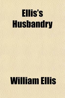 Book cover for Ellis's Husbandry (Volume 1); Abridged and Methodized Comprehending the Most Useful Articles of Practical Agriculture