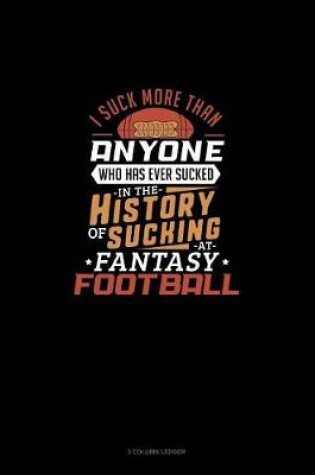 Cover of I Suck More Than Anyone Who Has Even Sucked in the History of Sucking at Fantasy Football