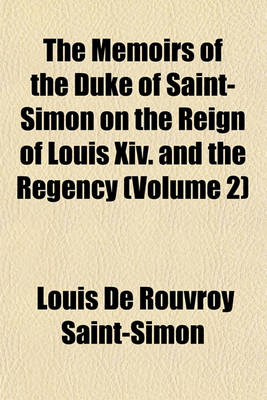 Book cover for The Memoirs of the Duke of Saint-Simon on the Reign of Louis XIV. and the Regency (Volume 2)