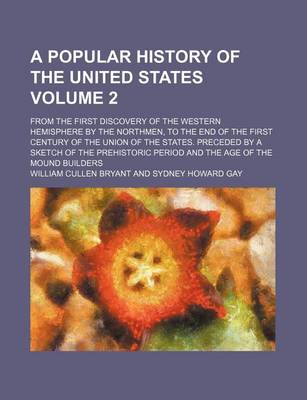 Book cover for A Popular History of the United States Volume 2; From the First Discovery of the Western Hemisphere by the Northmen, to the End of the First Century of the Union of the States. Preceded by a Sketch of the Prehistoric Period and the Age of the Mound Build