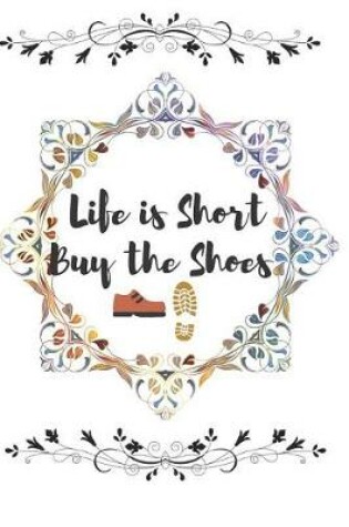 Cover of Life Is Short Buy the Shoes