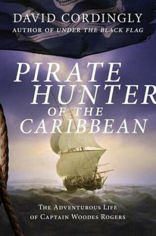 Cover of Pirate Hunter of the Caribbean: The Adventurous Life of Captain Woodes Rogers