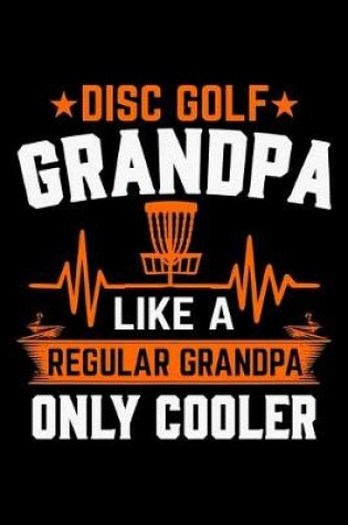 Cover of Disc Golf Grandpa Like A Regular Grandpa Only Cooler