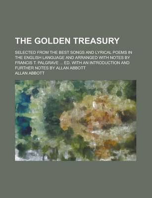 Book cover for The Golden Treasury; Selected from the Best Songs and Lyrical Poems in the English Language and Arranged with Notes by Francis T. Palgrave Ed.