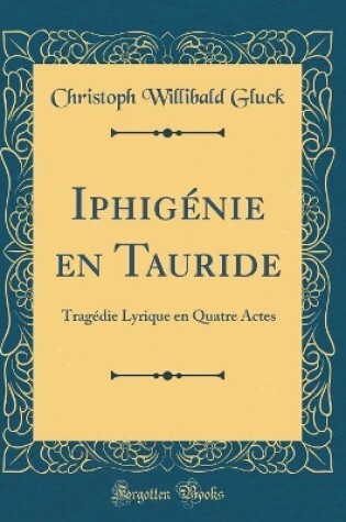 Cover of Iphigénie en Tauride: Tragédie Lyrique en Quatre Actes (Classic Reprint)