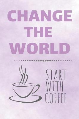 Cover of Change The World Start With Coffee