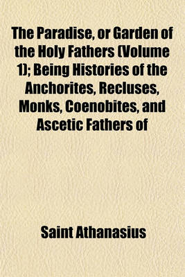 Book cover for The Paradise, or Garden of the Holy Fathers (Volume 1); Being Histories of the Anchorites, Recluses, Monks, Coenobites, and Ascetic Fathers of