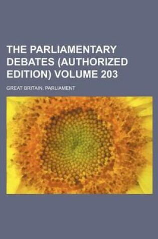 Cover of The Parliamentary Debates (Authorized Edition) Volume 203