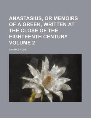 Book cover for Anastasius, or Memoirs of a Greek, Written at the Close of the Eighteenth Century Volume 2