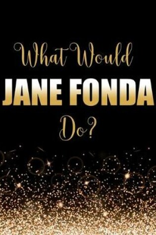 Cover of What Would Jane Fonda Do?