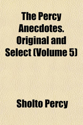 Book cover for The Percy Anecdotes. Original and Select (Volume 5)