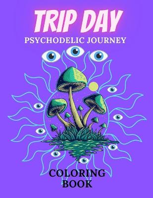 Book cover for Trip Day Psychodelic Journey Coloring Book