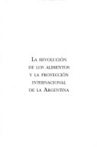 Cover of La Revolucion de los Alimentos y la Proyeccion Internacional de la Argentina