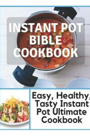 Cover of Instant Pot Bible Cookbook - Easy, Healthy, Tasty Instant Pot Ultimate Cookbook