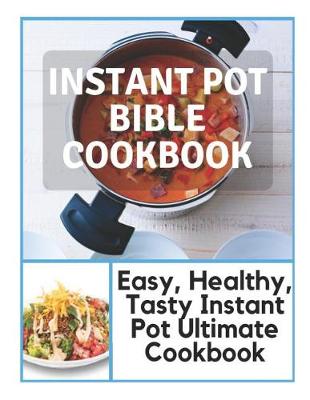 Book cover for Instant Pot Bible Cookbook - Easy, Healthy, Tasty Instant Pot Ultimate Cookbook