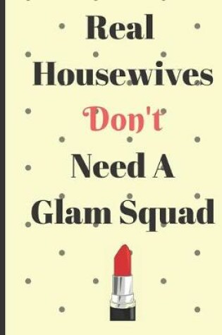 Cover of Real Housewives Don't Need A Glam Squad Notebook