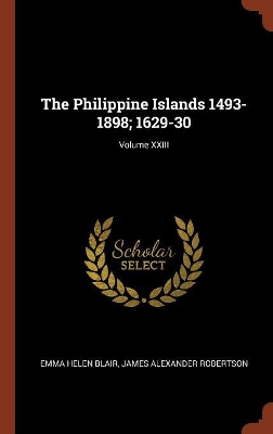 Book cover for The Philippine Islands 1493-1898; 1629-30; Volume XXIII