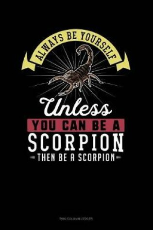 Cover of Always Be Yourself Unless You Can Be a Scorpion Then Be a Scorpion