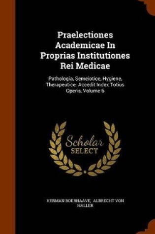 Cover of Praelectiones Academicae in Proprias Institutiones Rei Medicae