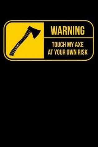 Cover of Warning Touch My Axe At Your Own Risk