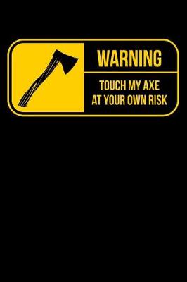 Book cover for Warning Touch My Axe At Your Own Risk