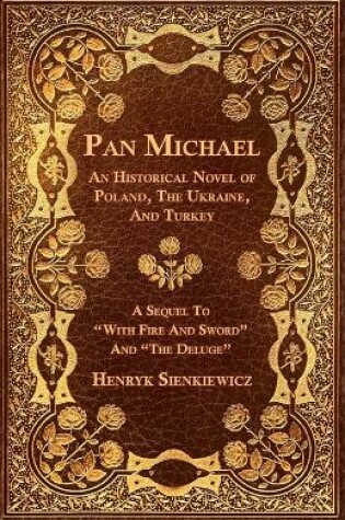 Cover of Pan Michael - An Historical Novel Or Poland, The Ukraine, And Turkey. A Sequel To "With Fire And Sword" And "The Deluge"