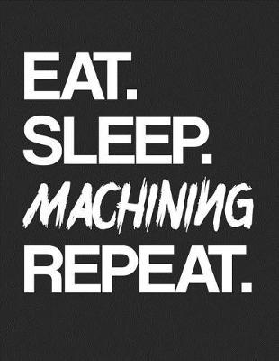 Book cover for Eat. Sleep. Machining Repeat.